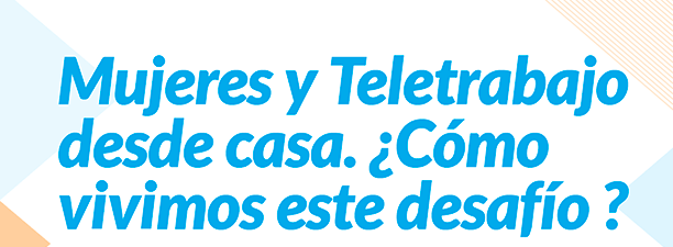 Mujeres y Teletrabajo desde casa. ¿Cómo vivimos este desafío?